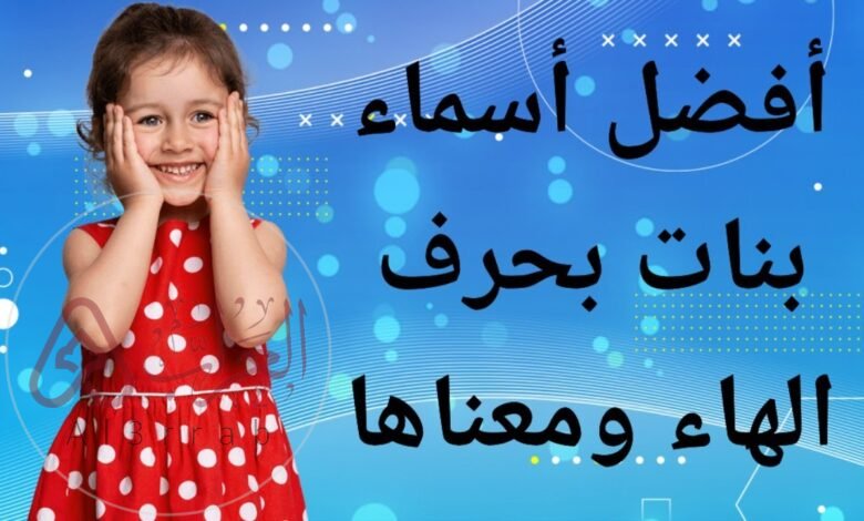 اسماء بنات بحرف الهاء مميزة وجميلة 2026
