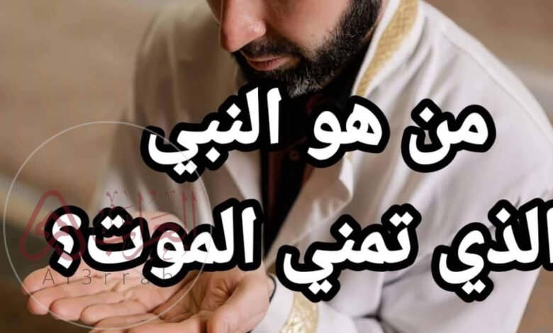 من هو النبي الذي تمنى الموت