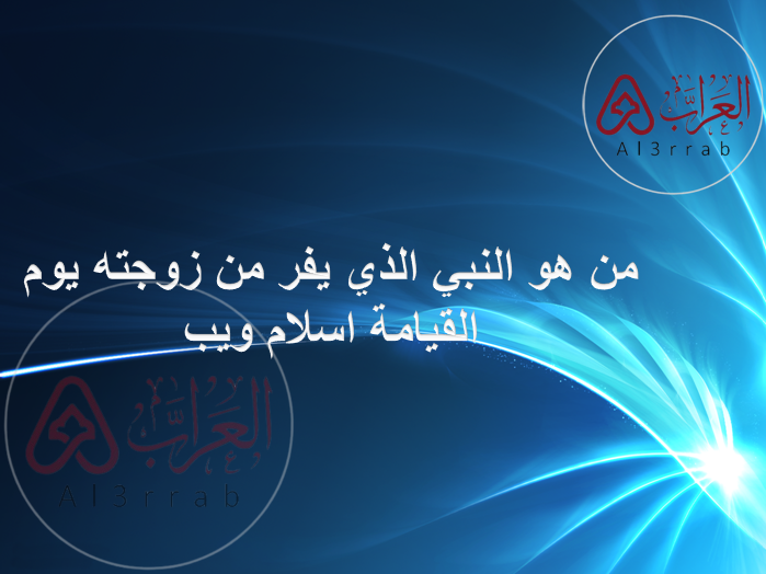 من هو النبي الذي يفر من زوجته يوم القيامة اسلام ويب