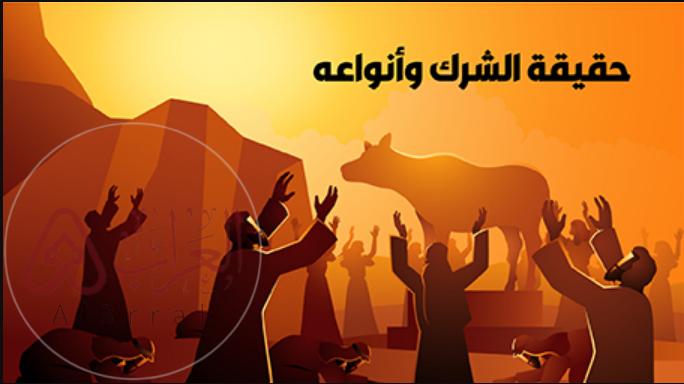 الشِّرْكُ صرف شيءٍ من العبادة لغير الله تعالى.. أنواعه وخطورته وأمثلة توضيحية